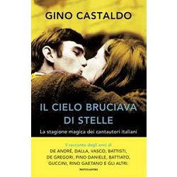 Il Cielo Bruciava Di Stelle. La Stagione Magica Dei Cantautori Italiani Il Cielo Bruciava Di Stelle. La Stagione Magica Dei Cantautori Italiani