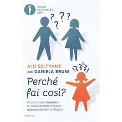 Perché Fai Così? Capire I Tuoi Bambini E I Loro Comportamenti Apparentemente Illogici Perché Fai Così? Capire I Tuoi Bambini E I Loro Comportamenti Apparentemente Illogici