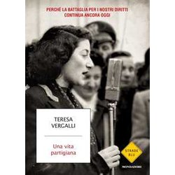 Una Vita Partigiana. Perché La Battaglia Per I Nostri Diritti Continua Ancora Oggi