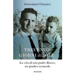 Trecento Giorni Di Sole. La Vita Di Mio Padre Rocco, Un Giudice Scomodo Trecento Giorni Di Sole. La Vita Di Mio Padre Rocco, Un Giudice Scomodo