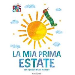 La Mia Prima Estate Con Il Piccolo Bruco Maisazio. Ediz. A Colori La Mia Prima Estate Con Il Piccolo Bruco Maisazio. Ediz. A Colori