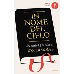 In Nome Del Cielo. Una Storia Di Fede Violenta In Nome Del Cielo. Una Storia Di Fede Violenta