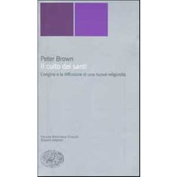 Il Culto Dei Santi. L'origine E La Diffusione Di Una Nuova Religiosità Il Culto Dei Santi. L'origine E La Diffusione Di Una Nuova ReligiositÃ