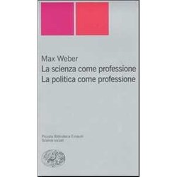 La Scienza Come Professione. La Politica Come Professione La Scienza Come Professione. La Politica Come Professione