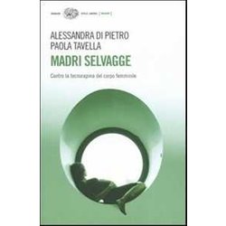 Madri Selvagge. Contro La Tecnorapina Del Corpo Femminile Madri Selvagge. Contro La Tecnorapina Del Corpo Femminile
