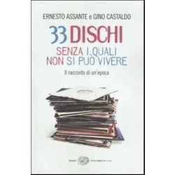 33 Dischi Senza I Quali Non Si Può Vivere: Il Racconto Di Un'epoca 33 Dischi Senza I Quali Non Si Può Vivere: Il Racconto Di Un'epoca