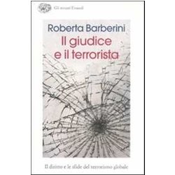 Il Giudice E Il Terrorista. Il Diritto E Le Sfide Del Terrorismo Globale Il Giudice E Il Terrorista. Il Diritto E Le Sfide Del Terrorismo Globale
