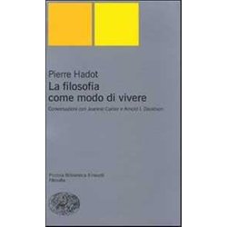 La Filosofia Come Modo Di Vivere: Conversazioni Con Jeannie Carlier E Arnold I. Davidson La Filosofia Come Modo Di Vivere: Conversazioni Con Jeannie Carlier E Arnold I. Davidson