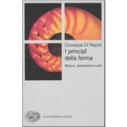I Principi Della Forma. Natura, Percezione, Arte. Ediz. Illustrata I Principi Della Forma. Natura, Percezione, Arte. Ediz. Illustrata