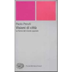 Visioni Di Città : Le Forme Del Mondo Spaziale Visioni Di Città : Le Forme Del Mondo Spaziale