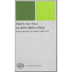 Le Armi Della Critica. Scritti E Saggi Degli Anni Ruggenti (1960-1970) Le Armi Della Critica. Scritti E Saggi Degli Anni Ruggenti (1960-1970)