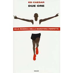 Due Ore. Alla Ricerca Della Maratona Perfetta Due Ore. Alla Ricerca Della Maratona Perfetta