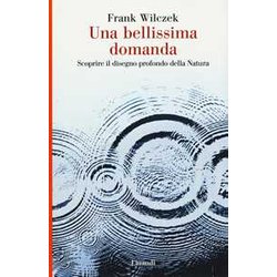 Una Bellissima Domanda. Scoprire Il Disegno Profondo Della Natura Una Bellissima Domanda. Scoprire Il Disegno Profondo Della Natura