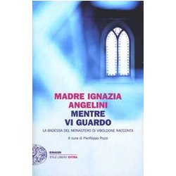 Mentre Vi Guardo: La Badessa Del Monastero Di Viboldone Racconta