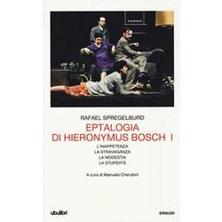 Eptalogia Di Hieronymus Bosch: Volume Primo. L'inappetenza. La Stravaganza. La Modestia. La Stupidità : Vol. 1 Eptalogia Di Hieronymus Bosch: Volume Primo. L'inappetenza. La Stravaganza. La Modestia. La Stupidità : Vol. 1