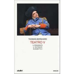 Teatro. Vol. 5: Il Presidente-Il teatrante-Elisabetta II