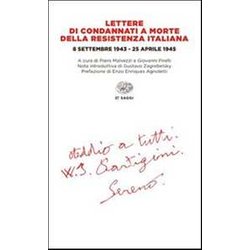 Lettere Di Condannati A Morte Della Resistenza Italiana. 8 Settembre 1943-25 Aprile 1945 Lettere Di Condannati A Morte Della Resistenza Italiana. 8 Settembre 1943-25 Aprile 1945