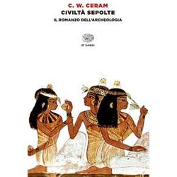 Civiltà Sepolte. Il Romanzo Dell'archeologia Civiltà Sepolte. Il Romanzo Dell'archeologia
