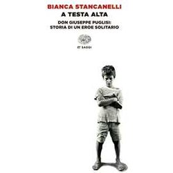 A Testa Alta. Don Giuseppe Puglisi: Storia Di Un Eroe Solitario