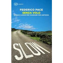 Senza Volo. Storie E Luoghi Per Viaggiare Con Lentezza