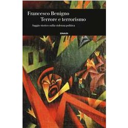 Terrore E Terrorismo. Saggio Storico Sulla Violenza Politica