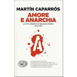 Amore E Anarchia. La Vita Urgente Di Soledad Rosas 1974-1998 Amore E Anarchia. La Vita Urgente Di Soledad Rosas 1974-1998