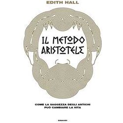 Il Metodo Aristotele. Come La Saggezza Degli Antichi Può Cambiare La Vita