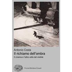 Il Richiamo Dell'ombra. Il Cinema E L'altro Volto Del Visibile Il Richiamo Dell'ombra. Il Cinema E L'altro Volto Del Visibile