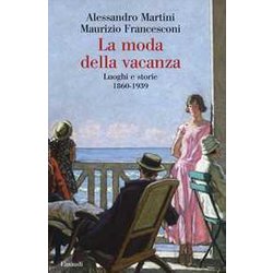 La Moda Della Vacanza. Luoghi E Storie 1860-1939 La Moda Della Vacanza. Luoghi E Storie 1860-1939