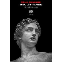 Enea, Lo Straniero. Le Origini Di Roma Enea, Lo Straniero. Le Origini Di Roma
