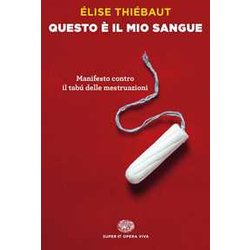 Questo è Il Mio Sangue. Manifesto Contro Il Tabú Delle Mestruazioni Questo è Il Mio Sangue. Manifesto Contro Il Tabú Delle Mestruazioni