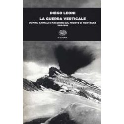 La Guerra Verticale. Uomini, Animali E Macchine Sul Fronte Di Montagna. (1915-1918) La Guerra Verticale. Uomini, Animali E Macchine Sul Fronte Di Montagna. (1915-1918)