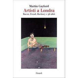 Artisti A Londra. Bacon, Freud, Hockney E Gli Altri Artisti A Londra. Bacon, Freud, Hockney E Gli Altri