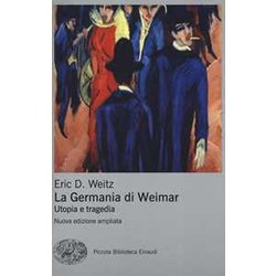 La Germania Di Weimar. Utopia E Tragedia. Nuova Ediz. La Germania Di Weimar. Utopia E Tragedia. Nuova Ediz.