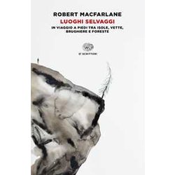 Luoghi Selvaggi. In Viaggio A Piedi Tra Isole, Vette, Brughiere E Foreste Luoghi Selvaggi. In Viaggio A Piedi Tra Isole, Vette, Brughiere E Foreste