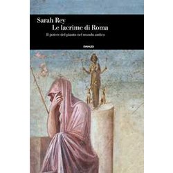 Le Lacrime Di Roma. Il Potere Del Pianto Nel Mondo Antico