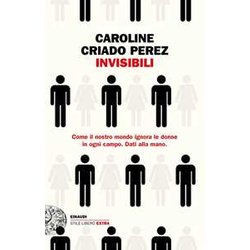 Invisibili. Come Il Nostro Mondo Ignora Le Donne In Ogni Campo. Dati Alla Mano.