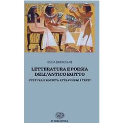 Letteratura E Poesia Dell'antico Egitto. Cultura E Società Attraverso I Testi Letteratura E Poesia Dell'antico Egitto. Cultura E Società Attraverso I Testi