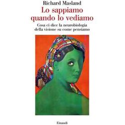 Lo Sappiamo Quando Lo Vediamo. Cosa Ci Dice La Neurobiologia Della Visione Su Come Pensiamo Lo Sappiamo Quando Lo Vediamo. Cosa Ci Dice La Neurobiologia Della Visione Su Come Pensiamo