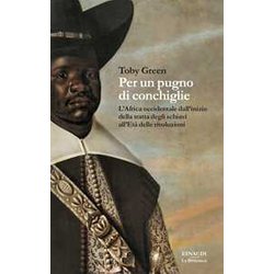 Per Un Pugno Di Conchiglie. L'africa Occidentale Dall'inizio Della Tratta Degli Schiavi All'età Delle Rivoluzioni Per Un Pugno Di Conchiglie. L'africa Occidentale Dall'inizio Della Tratta Degli Schiavi All'età Delle Rivoluzioni