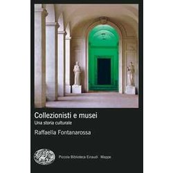 Collezionisti E Musei. Una Storia Culturale Collezionisti E Musei. Una Storia Culturale