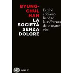 La Società Senza Dolore. Perché Abbiamo Bandito La Sofferenza Dalle Nostre Vite La Società Senza Dolore. Perché Abbiamo Bandito La Sofferenza Dalle Nostre Vite