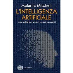L'intelligenza Artificiale. Una Guida Per Esseri Umani Pensanti L'intelligenza Artificiale. Una Guida Per Esseri Umani Pensanti