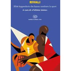 Rivali. Sfide Leggendarie Che Hanno Cambiato Lo Sport Rivali. Sfide Leggendarie Che Hanno Cambiato Lo Sport