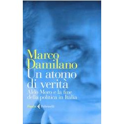 Un Atomo Di Verità . Aldo Moro E La Fine Della Politica In Italia Un Atomo Di Verità . Aldo Moro E La Fine Della Politica In Italia