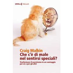 Che C'è Di Male Nel Sentirsi Speciali? Trasformare Il Narcisismo In Un Vantaggio Per Sé E Per Gli Altri Che C'è Di Male Nel Sentirsi Speciali? Trasformare Il Narcisismo In Un Vantaggio Per Sé E Per Gli Altri