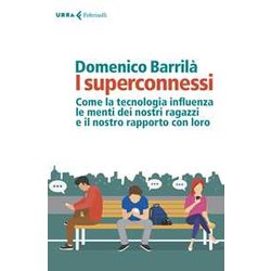 I Superconnessi. Come La Tecnologia Influenza Le Menti Dei Nostri Ragazzi E Il Nostro Rapporto Con Loro