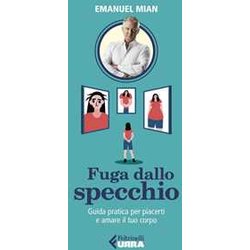 Fuga Dallo Specchio. Guida Pratica Per Piacerti E Amare Il Tuo Corpo Fuga Dallo Specchio. Guida Pratica Per Piacerti E Amare Il Tuo Corpo