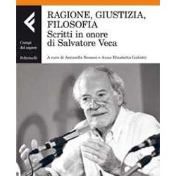 Ragione, Giustizia, Filosofia. Scritti In Onore Di Salvatore Veca Ragione, Giustizia, Filosofia. Scritti In Onore Di Salvatore Veca