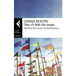 Non C'è Fede Che Tenga. Manifesto Laico Contro Il Multiculturalismo Non C'è Fede Che Tenga. Manifesto Laico Contro Il Multiculturalismo